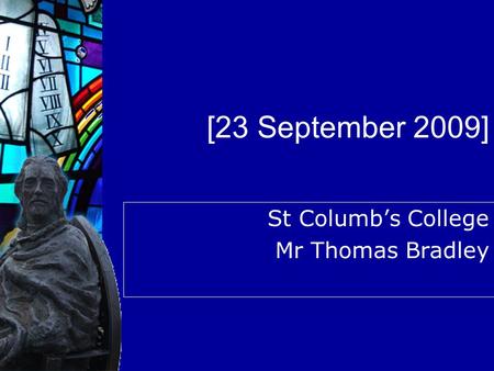 [23 September 2009] St Columb’s College Mr Thomas Bradley.