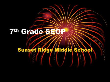 7 th Grade SEOP Sunset Ridge Middle School. Why  wmovie.php?id=1518http://www.funnieststuff.net/vie wmovie.php?id=1518.