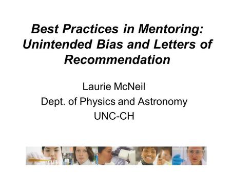 Best Practices in Mentoring: Unintended Bias and Letters of Recommendation Laurie McNeil Dept. of Physics and Astronomy UNC-CH.