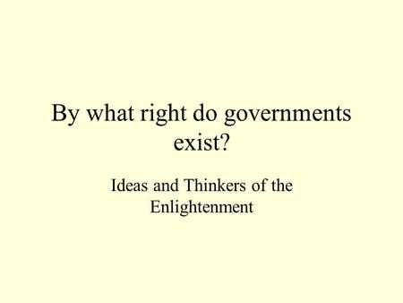 By what right do governments exist? Ideas and Thinkers of the Enlightenment.