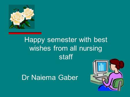 Happy semester with best wishes from all nursing staff Dr Naiema Gaber.