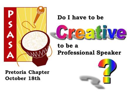 Pretoria Chapter October 18th Do I have to be to be a Professional Speaker.