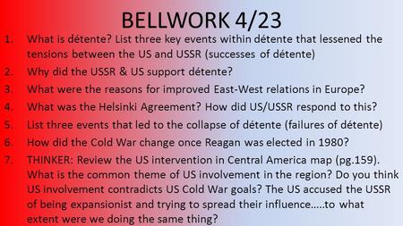 BELLWORK 4/23 What is détente? List three key events within détente that lessened the tensions between the US and USSR (successes of détente) Why did the.