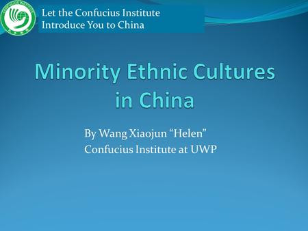 By Wang Xiaojun “Helen” Confucius Institute at UWP Let the Confucius Institute Introduce You to China.