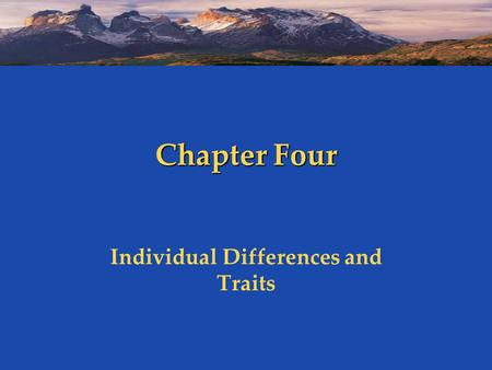 Chapter Four Individual Differences and Traits. Individual Differences Framework Heredity Genes Race/Ethnicity Gender Environment Culture & education.