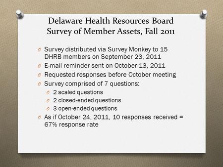 Delaware Health Resources Board Survey of Member Assets, Fall 2011 O Survey distributed via Survey Monkey to 15 DHRB members on September 23, 2011 O E-mail.