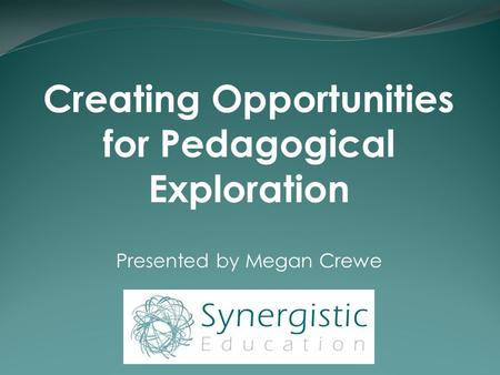 Creating Opportunities for Pedagogical Exploration Presented by Megan Crewe.