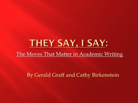 The Moves That Matter in Academic Writing By Gerald Graff and Cathy Birkenstein.
