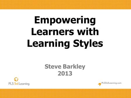 Empowering Learners with Learning Styles Steve Barkley 2013.