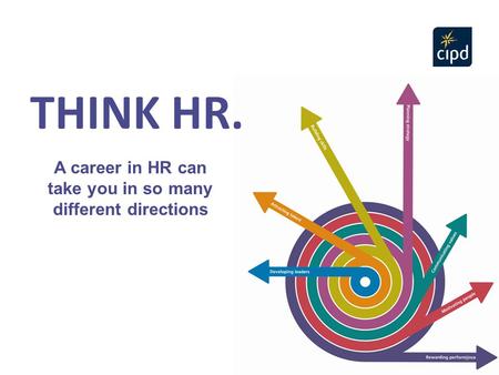 A career in HR can take you in so many different directions 2 THINK HR.