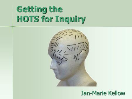 Getting the HOTS for Inquiry Jan-Marie Kellow. Good Thinking Definition: Thinking Skills + Thinking Dispositions + Understanding of Knowledge Source: