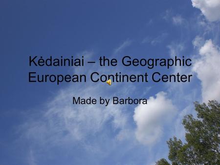 Kėdainiai – the Geographic European Continent Center Made by Barbora.
