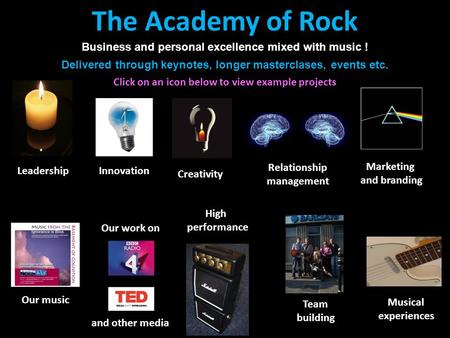 The Academy of Rock Conferences and events with a difference The Academy of Rock Our work on and other media Musical experiences Our music Leadership Creativity.