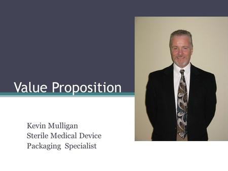 Value Proposition Kevin Mulligan Sterile Medical Device Packaging Specialist.