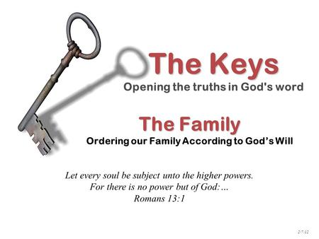 The Family The Family Ordering our Family According to God’s Will The Keys Opening the truths in God's word Let every soul be subject unto the higher powers.