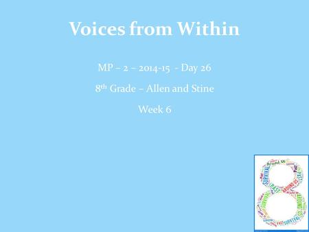Voices from Within MP – 2 – 2014-15 - Day 26 8 th Grade – Allen and Stine Week 6.