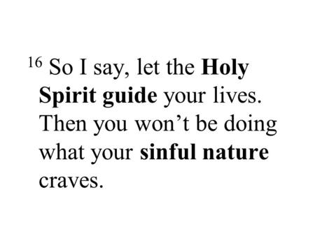 16 So I say, let the Holy Spirit guide your lives