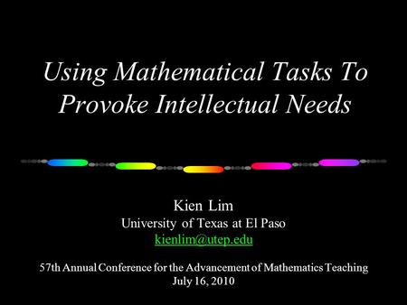 Using Mathematical Tasks To Provoke Intellectual Needs Kien Lim University of Texas at El Paso 57th Annual Conference for the Advancement.