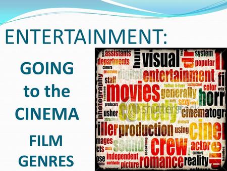 FILM GENRES ENTERTAINMENT: GOING to the CINEMA. Action films Films with lots of high energy, physical activity, battles, disasters, fights, escapes and.