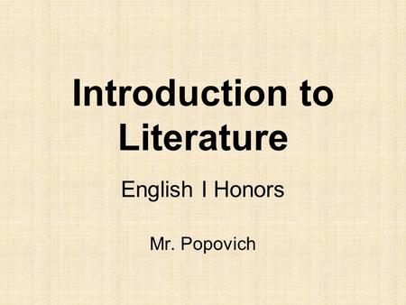 Introduction to Literature English I Honors Mr. Popovich.