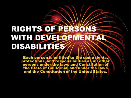 RIGHTS OF PERSONS WITH DEVELOPMENTAL DISABILITIES Each person is entitled to the same rights, protections, and responsibilities as all other persons under.