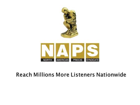 Reach Millions More Listeners Nationwide. NAPS writes, produces and distributes Radio Feature Releases to 6,500+ radio stations across America. The NAPS.