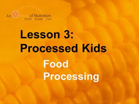Lesson 3: Processed Kids Food Processing. What Does It Mean To Process Foods? To transform raw food into a new food through the use of technology, chemicals,