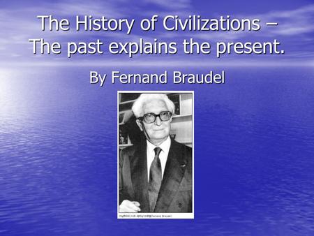 The History of Civilizations – The past explains the present.
