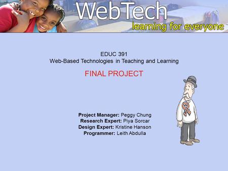 Project Manager: Peggy Chung Research Expert: Piya Sorcar Design Expert: Kristine Hanson Programmer: Leith Abdulla EDUC 391 Web-Based Technologies in Teaching.