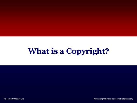  Goodheart-Willcox Co., Inc.Permission granted to reproduce for educational use only. What is a Copyright?