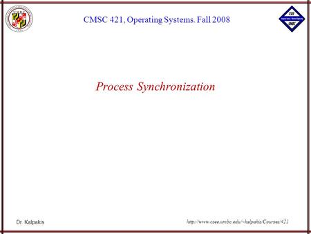 Dr. Kalpakis CMSC 421, Operating Systems. Fall 2008  Process Synchronization.