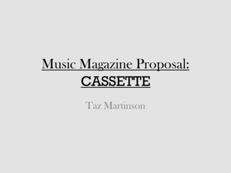 Music Magazine Proposal: CASSETTE Taz Martinson. Magazine Title/Tagline The name of my music magazine is CASSETTE, based on the fact that most Lo-Fi artists.