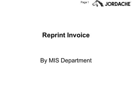 Page 1 Reprint Invoice By MIS Department. Page 2 When to use Reprint Invoice The Reprint Invoice function can be used to re- create invoices that have.