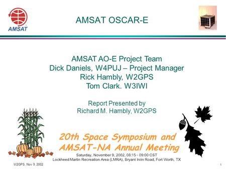 1 W2GPS, Nov 9, 2002 AMSAT OSCAR-E AMSAT AO-E Project Team Dick Daniels, W4PUJ – Project Manager Rick Hambly, W2GPS Tom Clark. W3IWI Report Presented by.