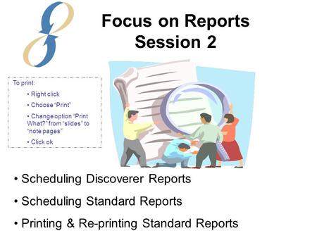Scheduling Discoverer Reports Scheduling Standard Reports Printing & Re-printing Standard Reports Focus on Reports Session 2 To print: Right click Choose.