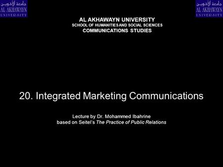 20. Integrated Marketing Communications Lecture by Dr. Mohammed Ibahrine based on Seitel’s The Practice of Public Relations AL AKHAWAYN UNIVERSITY SCHOOL.
