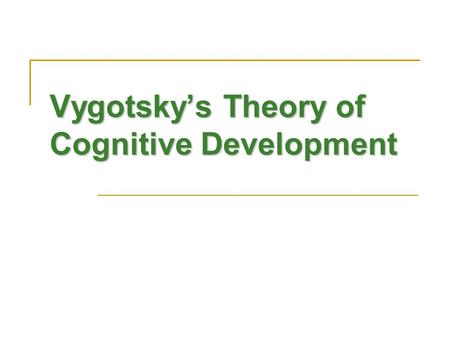 Vygotsky’s Theory of Cognitive Development. Lev Vygotsky Lev Vygotsky (1896–1934) Russian psychologist Worked in post-revolutionary Soviet Union to rebuild.
