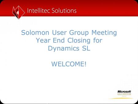Solomon User Group Meeting Year End Closing for Dynamics SL WELCOME!