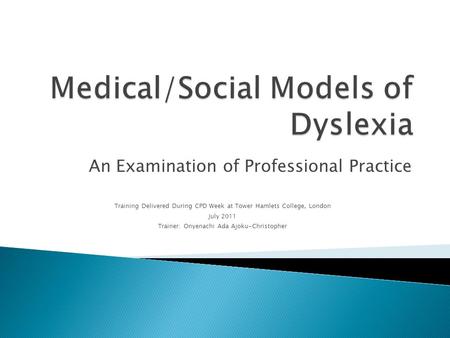 An Examination of Professional Practice Training Delivered During CPD Week at Tower Hamlets College, London July 2011 Trainer: Onyenachi Ada Ajoku-Christopher.