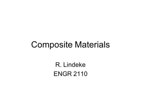Composite Materials R. Lindeke ENGR 2110.