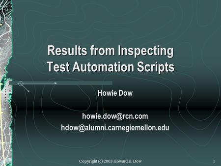Copyright (c) 2003 Howard E. Dow1 Results from Inspecting Test Automation Scripts Howie Dow