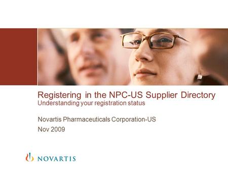 Registering in the NPC-US Supplier Directory Understanding your registration status Novartis Pharmaceuticals Corporation-US Nov 2009.