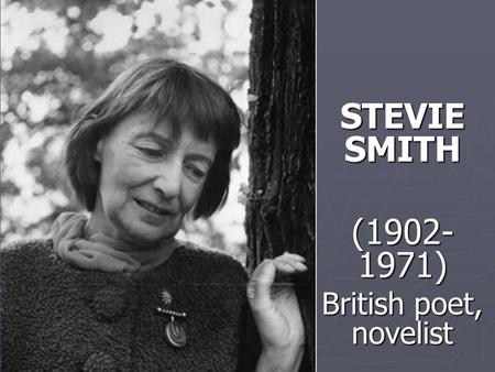 STEVIE SMITH (1902- 1971) British poet, novelist Presented by Ümmügülsüm ACI Ümmügülsüm ACI.