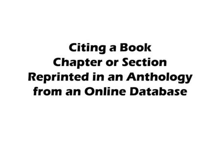 Citing a Book Chapter or Section Reprinted in an Anthology from an Online Database.
