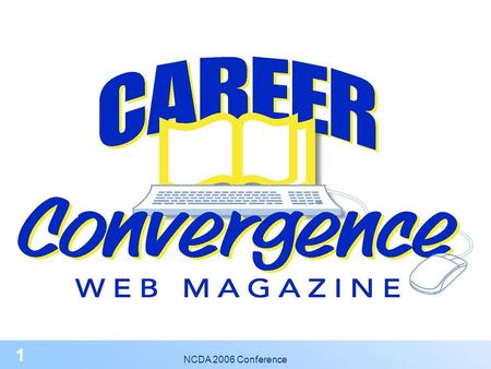 NCDA 2006 Conference 1 2 You’re invited to become published in NCDA’s Web Magazine! What is Career Convergence? “A practical, online resource for all.