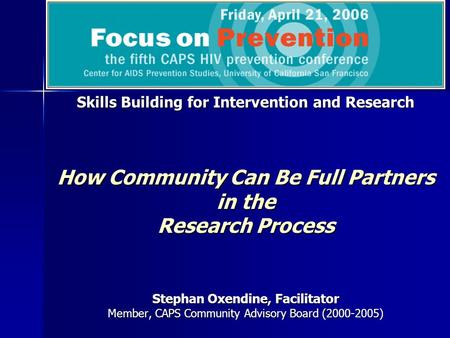Skills Building for Intervention and Research How Community Can Be Full Partners in the Research Process Stephan Oxendine, Facilitator Member, CAPS Community.