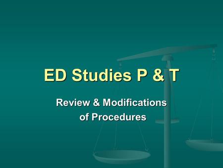 ED Studies P & T Review & Modifications of Procedures of Procedures.