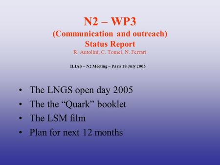 N2 – WP3 (Communication and outreach) Status Report R. Antolini, C. Tomei, N. Ferrari The LNGS open day 2005 The the “Quark” booklet The LSM film Plan.