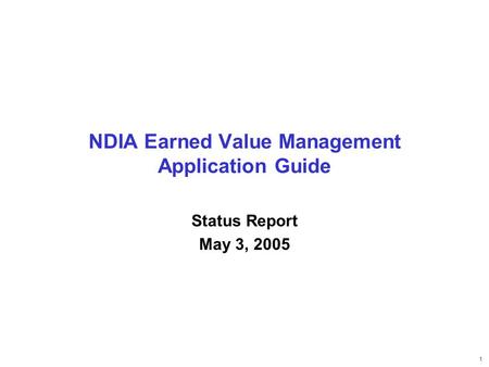 1 NDIA Earned Value Management Application Guide Status Report May 3, 2005.