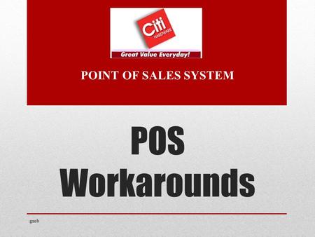 POS Workarounds POINT OF SALES SYSTEM gmb. OBJECTIVE Navigate POS operations Logging into the POS System Navigate POS system Generating Sales Transaction.